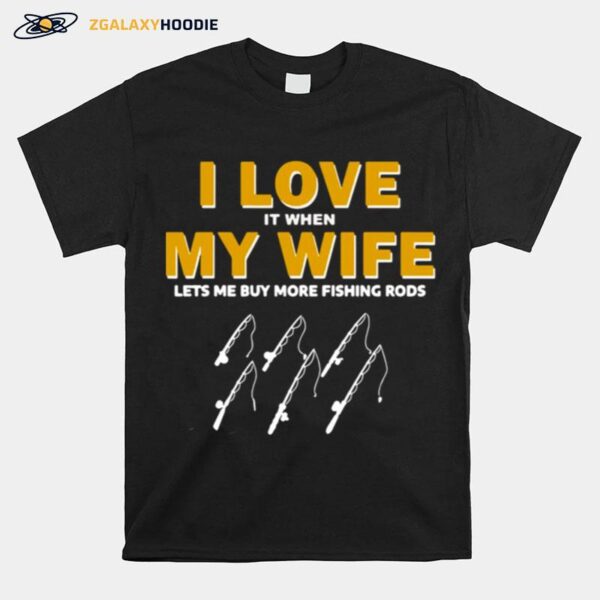 Fishing I Love It When My Wife Lets Me My More Fishing Rods T-Shirt