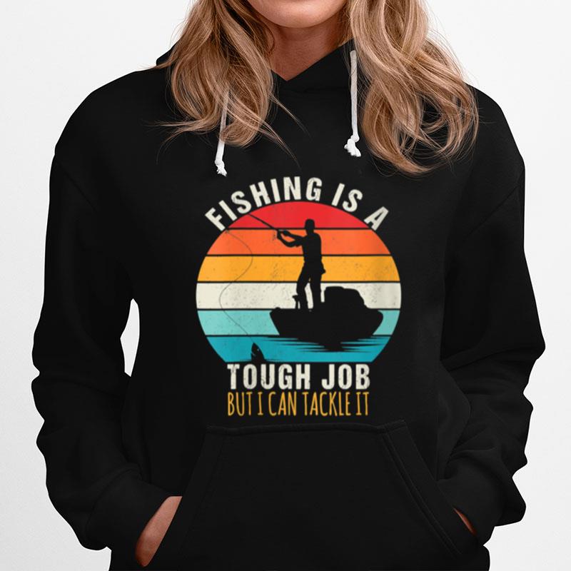 Fishing Is A Tough Job But I Can Tackle It Fishing Hoodie