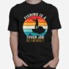 Fishing Is A Tough Job But I Can Tackle It Fishing T-Shirt