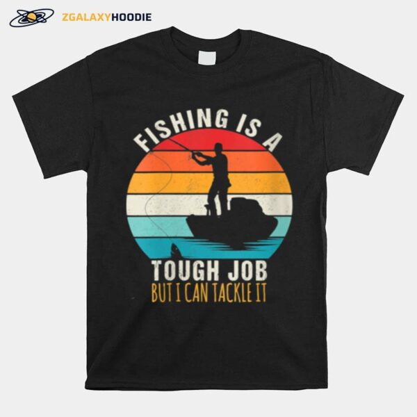 Fishing Is A Tough Job But I Can Tackle It Fishing T-Shirt