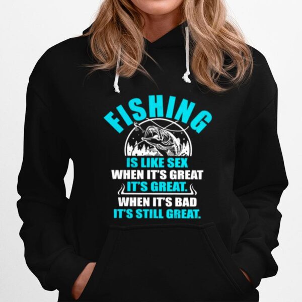 Fishing Is Like Sedx When Its Great Its Great When Its Bad Its Still Great Hoodie