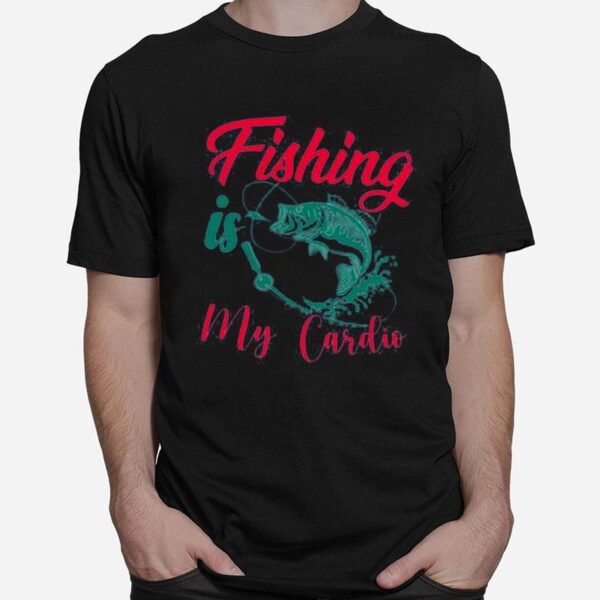 Fishing Is My Cardio T-Shirt