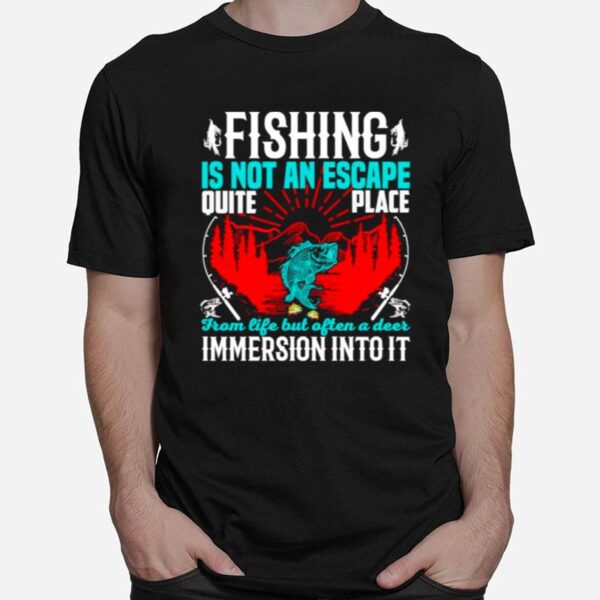 Fishing Is Not An Escape Quite Place From Life But Often A Deer Immersion Intoit T-Shirt