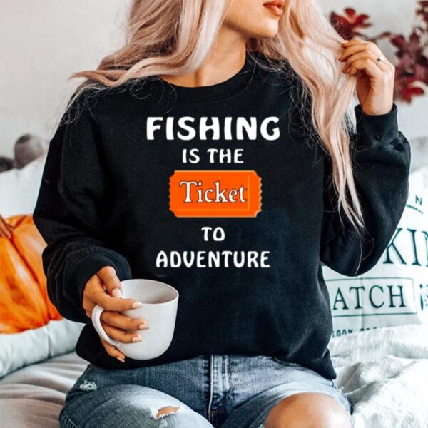 Fishing Is The Ticket To Adventure Sweater