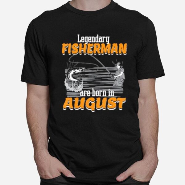 Fishing Legend Born In August Birthday Fisherman T-Shirt