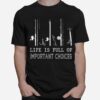 Fishing Life Is Full Of Important Choices T-Shirt