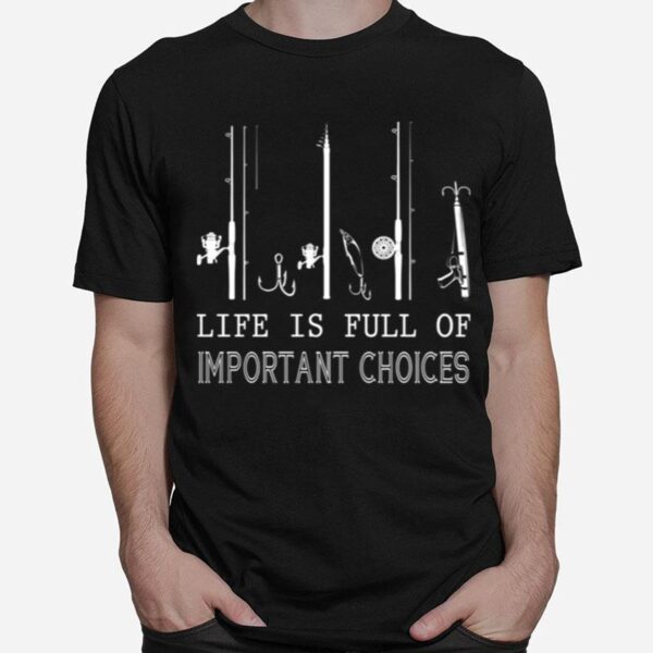 Fishing Life Is Full Of Important Choices T-Shirt