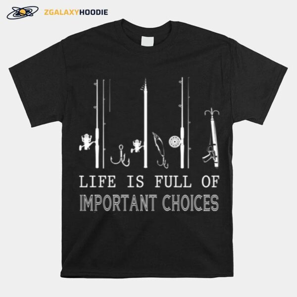 Fishing Life Is Full Of Important Choices T-Shirt