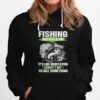 Fishing Relaxes Me Its Like Meditation Excep I Get To Kill Something Hoodie