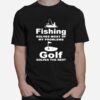 Fishing Solves Most Of My Problems Gold Solves The Rest T-Shirt