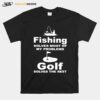 Fishing Solves Most Of My Problems Gold Solves The Rest T-Shirt