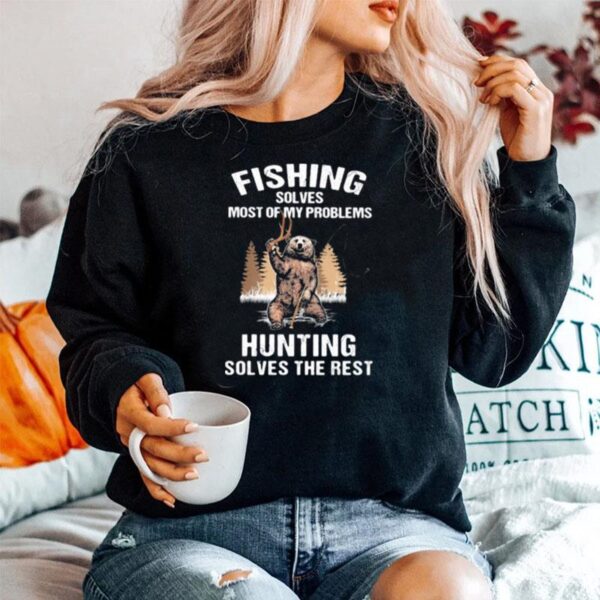Fishing Solves Most Of My Problems Hunting Solves The Rest Bear Sweater