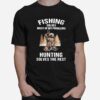 Fishing Solves Most Of My Problems Hunting Solves The Rest Bear T-Shirt