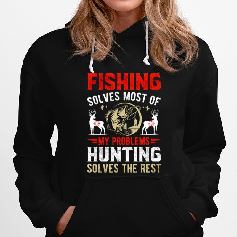 Fishing Solves Most Of My Problems Hunting Solves The Rest Hoodie