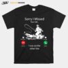 Fishing Sorry I Missed Your Call I Was On My Other Line T-Shirt