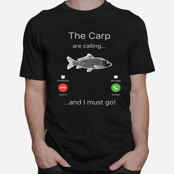 Fishing The Carp Are Calling And I Must Go T-Shirt