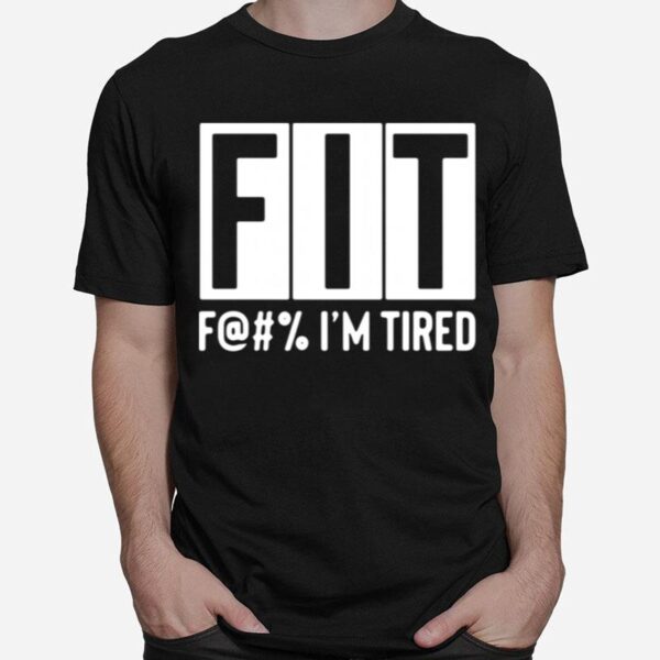 Fit Fuck Im Tired T-Shirt