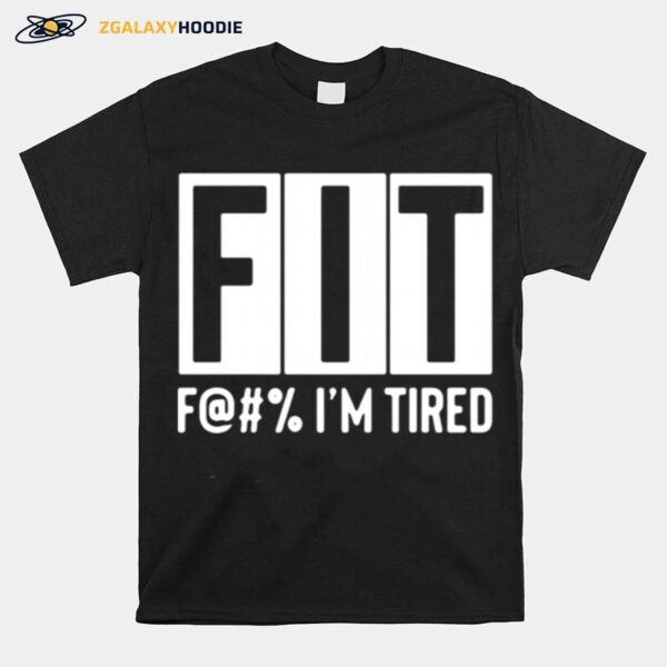 Fit Fuck Im Tired T-Shirt