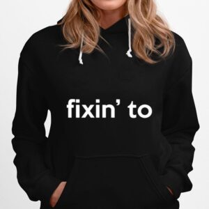 Fixin To Hoodie