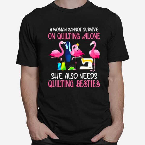 Flamingo A Woman Cannot Survive On Quilting Alone She Also Needs Quilting Besties T-Shirt