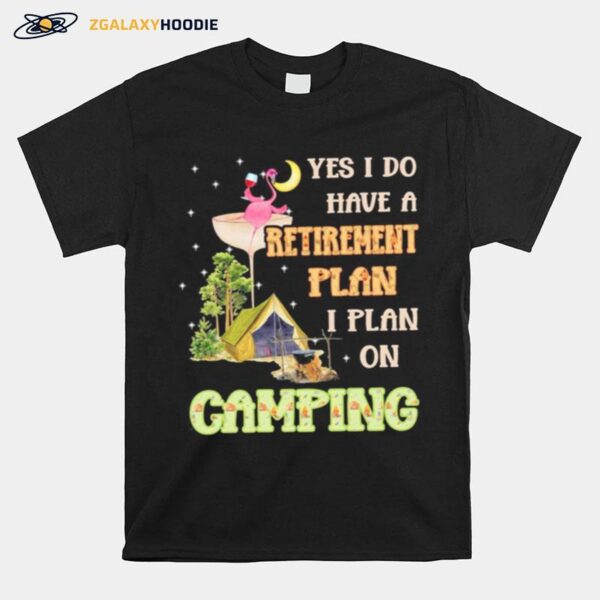 Flamingo Drink Wine Yes I Do Have A Retirement Plan I Plan On Camping T-Shirt