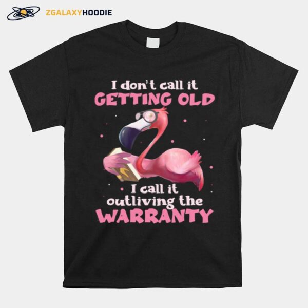 Flamingo I Dont Call It Getting Old I Call It Outliving The Warranty T-Shirt