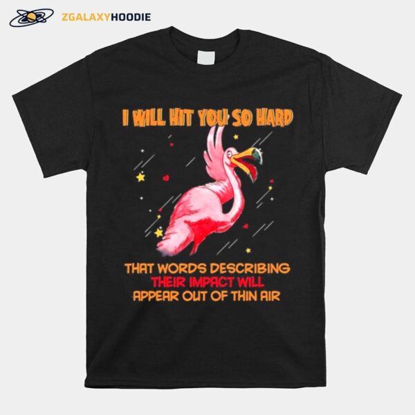 Flamingo I Will Hit You So Hard That Words Describing Their Impact Will Appear Out Of Thin Air T-Shirt