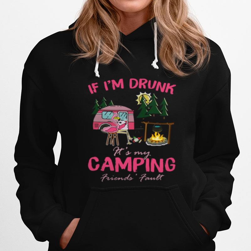 Flamingo If Im Drunk Its My Camping Friends Fault Hoodie