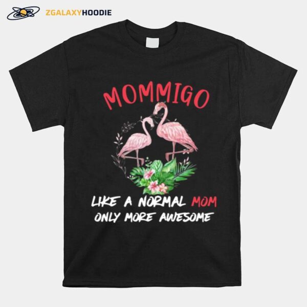 Flamingo Mommigo Like A Normal Mom Only More Awesome Flower T-Shirt