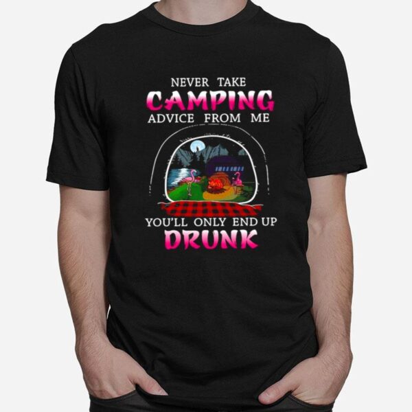 Flamingo Never Take Camping Advice From Me Youll Only End Up Drunk T-Shirt