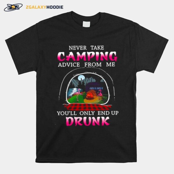 Flamingo Never Take Camping Advice From Me Youll Only End Up Drunk T-Shirt
