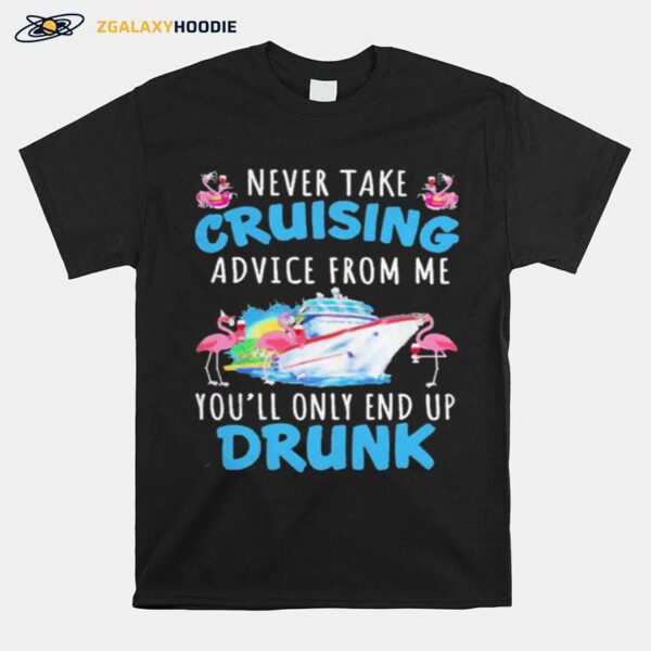 Flamingo Never Take Cruising Advice From Me Youll Only End Up Drunk T-Shirt