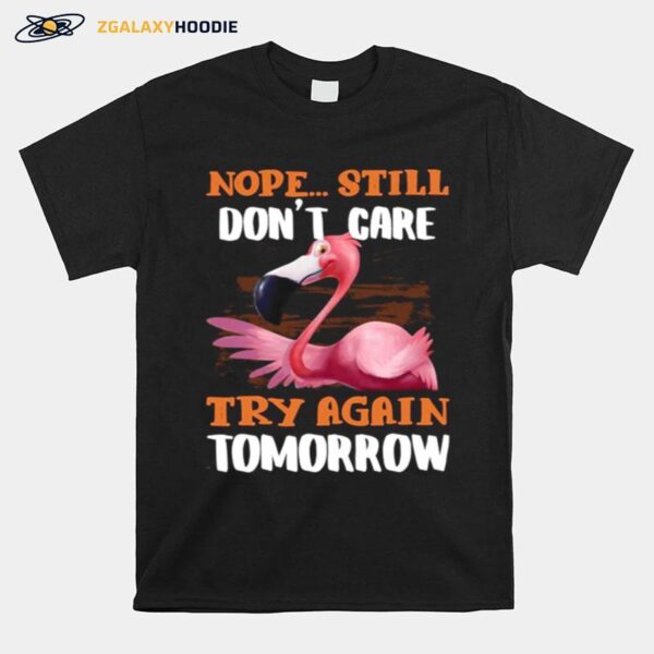 Flamingo Nope Still Dont Care Try Again Tomorrow T-Shirt