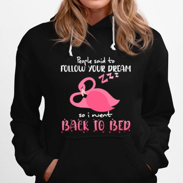 Flamingo People Said To Follow Your Dream So I Went Back To Bed Hoodie