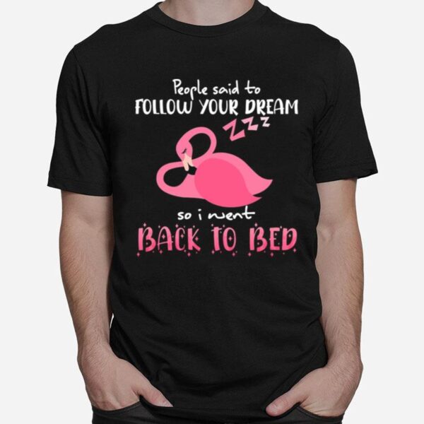 Flamingo People Said To Follow Your Dream So I Went Back To Bed T-Shirt