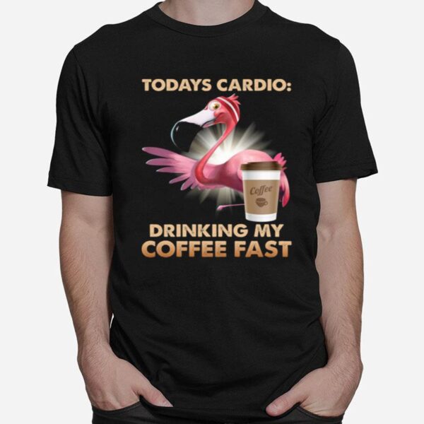 Flamingo Todays Cardio Drinking My Coffee Fast T-Shirt