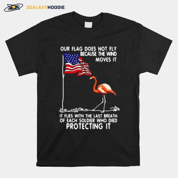 Flamingo Usa Our Flag Does Not Fly Because The Wind Moves It Protecting It T-Shirt