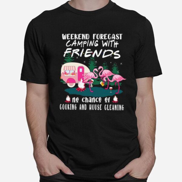 Flamingo Weekend Forecast Camping With Friends No Chance Of Cooking And House Cleaning T-Shirt