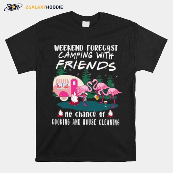 Flamingo Weekend Forecast Camping With Friends No Chance Of Cooking And House Cleaning T-Shirt