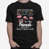 Flamingo Were More Than Just Quilting Friends Were Like A Really Small Gang T-Shirt