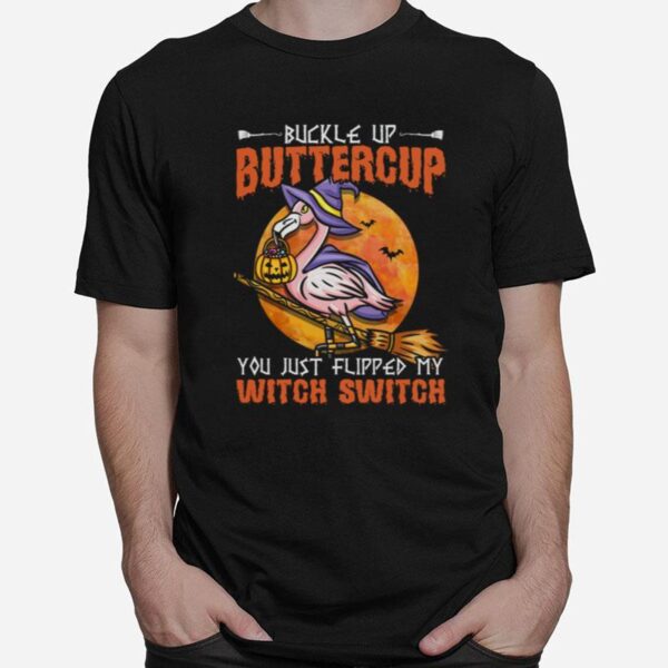 Flamingo Witch Halloween Buckle Up Buttercup You Just Flipped My Witch Switch T-Shirt