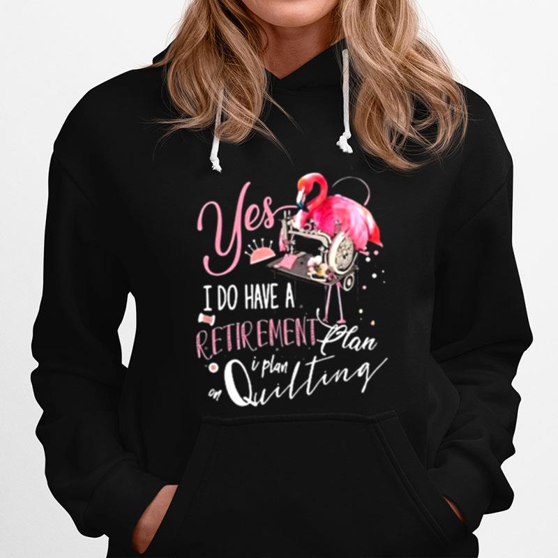 Flamingo Yes I Do Have Retirement Plan Quilting Hoodie