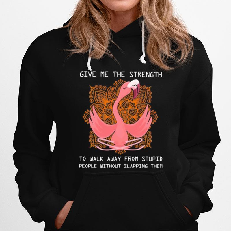 Flamingo Yoga Give Me The Strength To Walk Away From Stupid People Without Slapping Them Hoodie