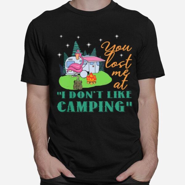 Flamingo You Lost Me At I Dont Like Camping T-Shirt