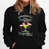 Flamingos Margarita Apparently Were Trouble When We Are Together Who Knew Hoodie