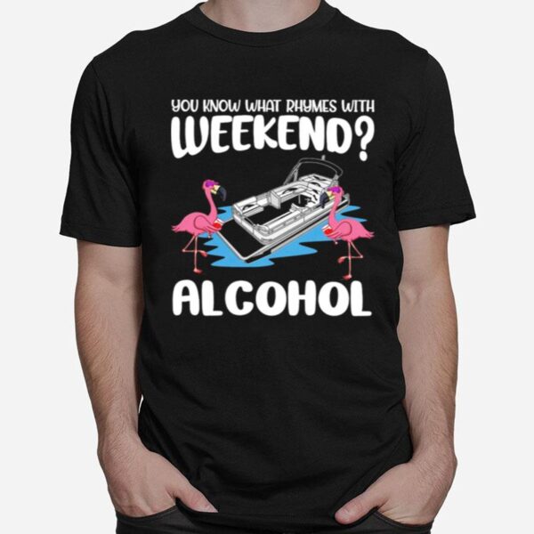 Flamingos Pontooning You Know What Rhymes With Weekend Alcohol T-Shirt