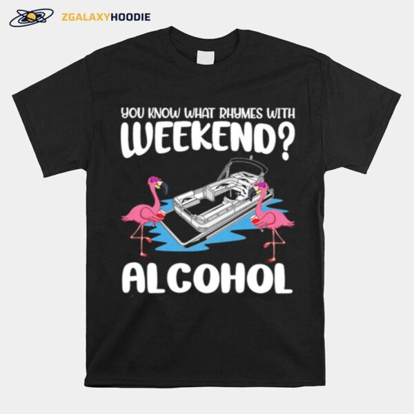 Flamingos Pontooning You Know What Rhymes With Weekend Alcohol T-Shirt