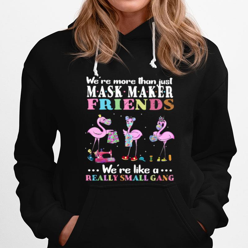 Flamingos Were More Than Just Mask Maker Friends Were Like A Really Small Gang Hoodie