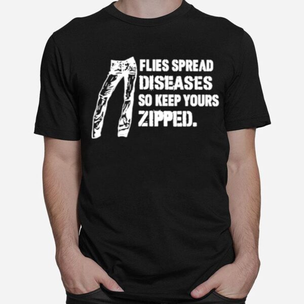 Flies Spread Diseases So Keep Yours Zipped T-Shirt