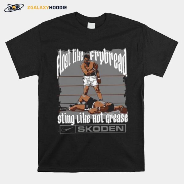 Float Like Frybread Sting Like Hot Grease Skoden Ali T-Shirt